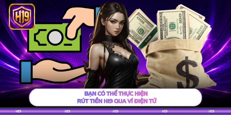 Bạn có thể thực hiện rút tiền H19 qua ví điện tử