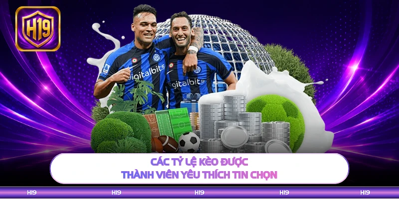 Các tỷ lệ kèo được thành viên yêu thích tin chọn
