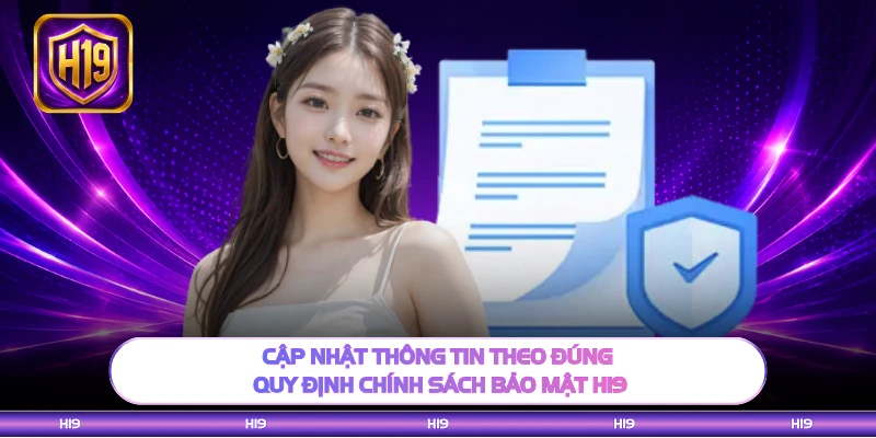 Cập nhật thông tin theo đúng quy định chính sách bảo mật H19