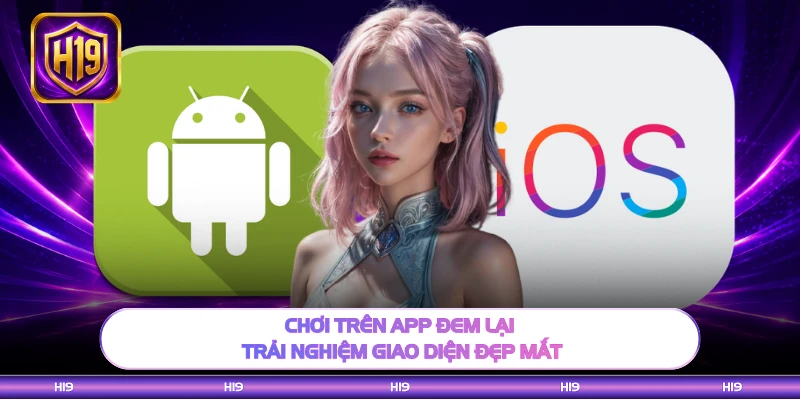 Chơi trên app đem lại trải nghiệm giao diện đẹp mắt