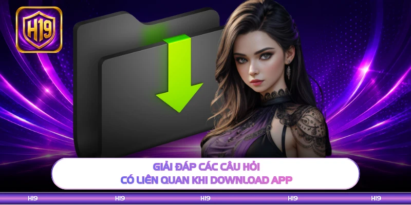 Giải đáp các câu hỏi có liên quan khi download app 