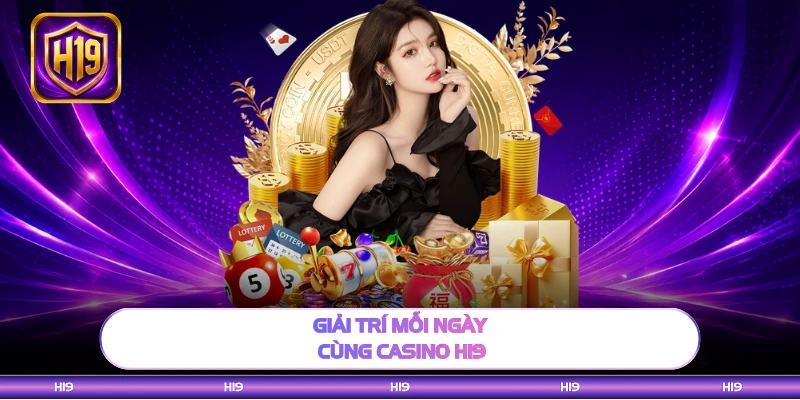 Giải trí mỗi ngày cùng casino H19