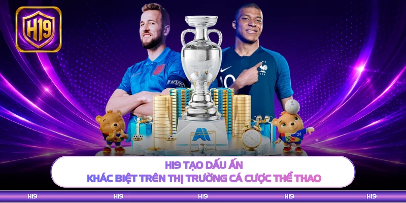 H19 tạo dấu ấn khác biệt trên thị trường cá cược thể thao