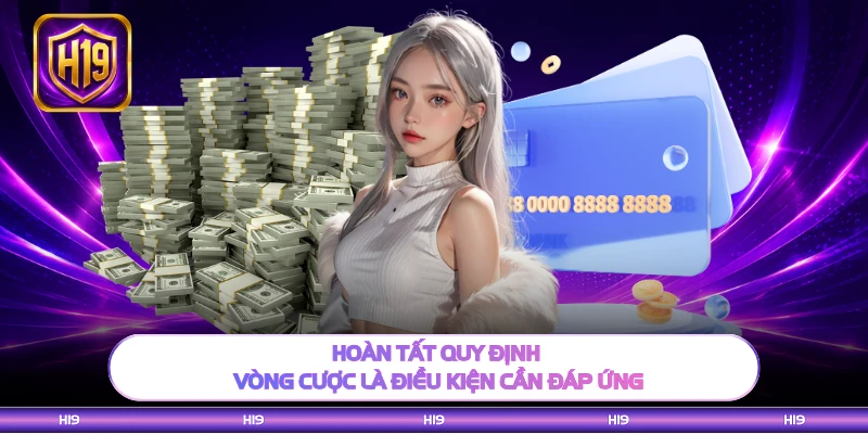 Hoàn tất quy định vòng cược là điều kiện cần đáp ứng