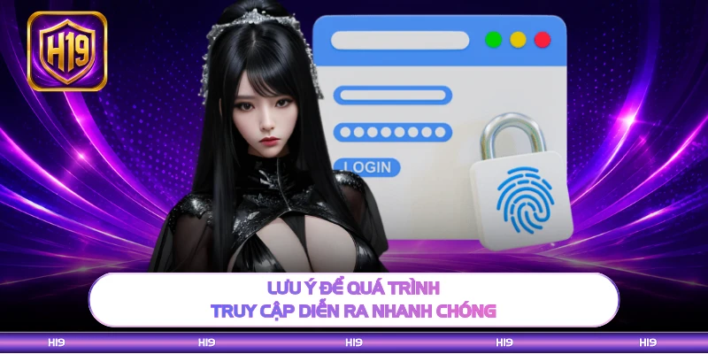Lưu ý để quá trình truy cập diễn ra nhanh chóng