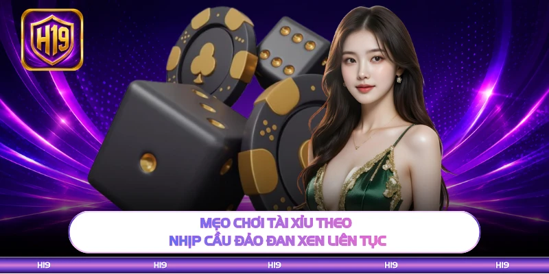 Mẹo chơi tài xỉu theo nhịp cầu đảo đan xen liên tục