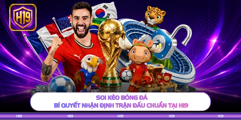 Soi Kèo Bóng Đá - Bí Quyết Nhận Định Trận Đấu Chuẩn Tại H19
